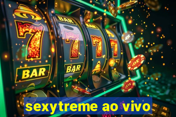 sexytreme ao vivo